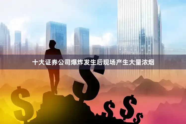十大证券公司爆炸发生后现场产生大量浓烟