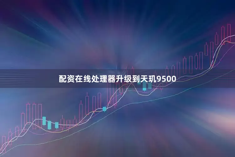 配资在线处理器升级到天玑9500