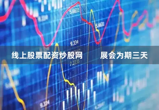 线上股票配资炒股网        展会为期三天