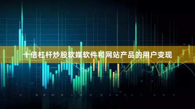 十倍杠杆炒股软媒软件和网站产品的用户变现